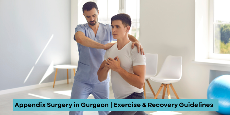 Appendix surgery in Gurgaon with safe exercise recovery tips