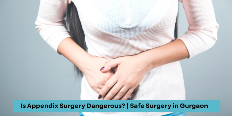 Safe appendix surgery in Gurgaon with minimal risks