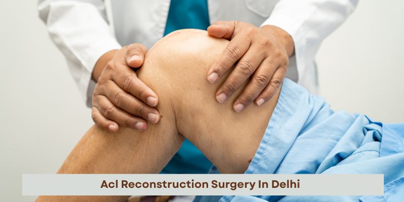 ACL Reconstruction Surgery in Delhi – Expert Orthopedic Care