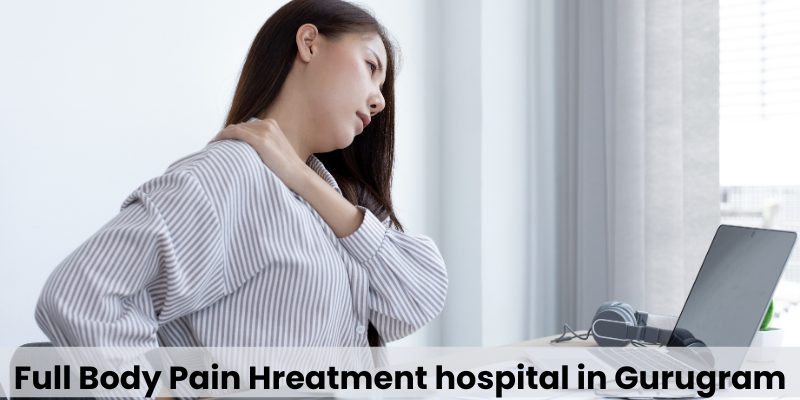 Full Body Pain Treatment Hospital in Gurugram