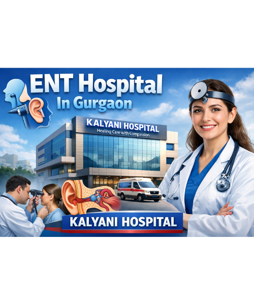 ENT Hospital in Gurgaon at Kalyani Hospital with expert ENT doctors
