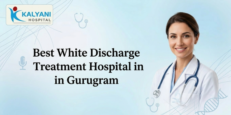 White discharge treatment consultation with gynecologist at Kalyani Hospital Gurugram